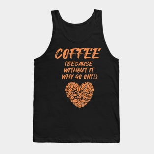 COFFEE (Because without it why go on?!) Tank Top